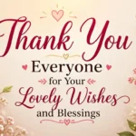 Thank You Everyone for Your Lovely Wishes and Blessings